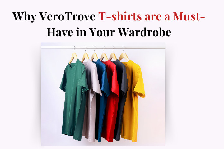 Why VeroTrove T-shirts are a Must-Have in Your Wardrobe